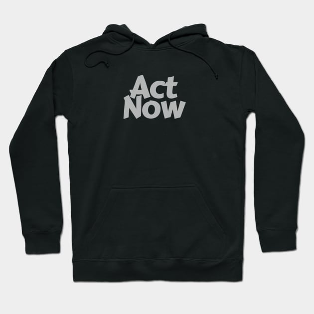 Act Now Hoodie by wanderingteez